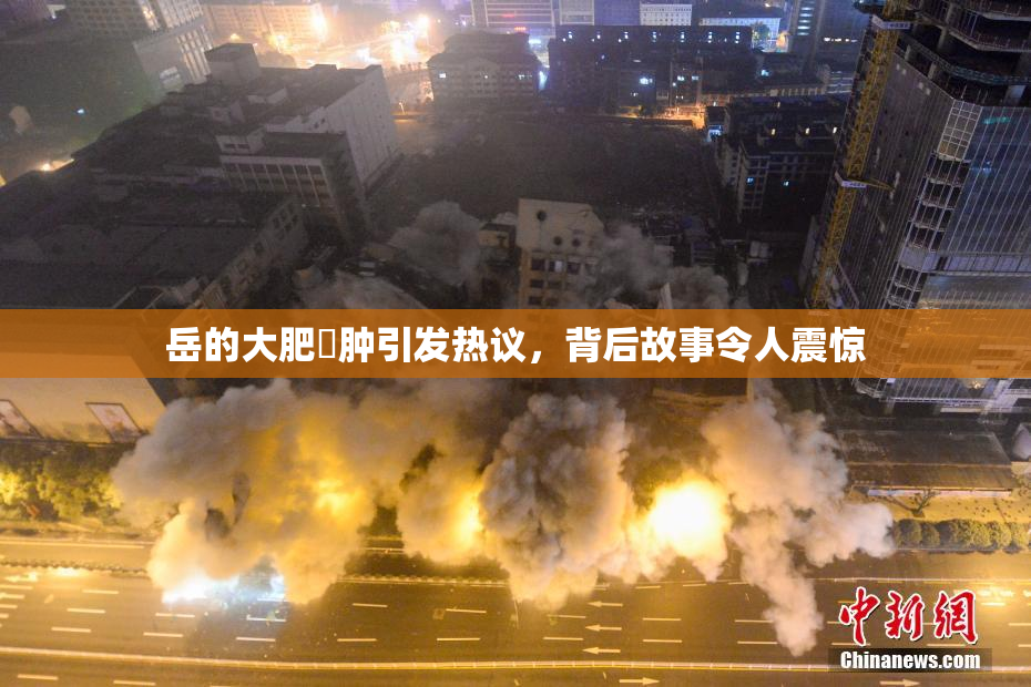 岳的大肥坹肿引发热议，背后故事令人震惊