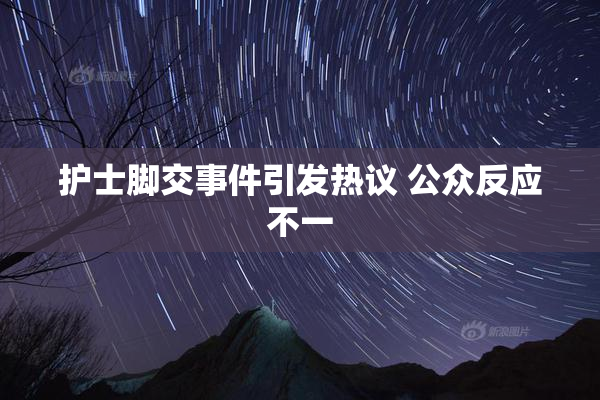 护士脚交事件引发热议 公众反应不一