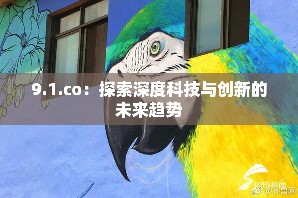 9.1.co：探索深度科技与创新的未来趋势