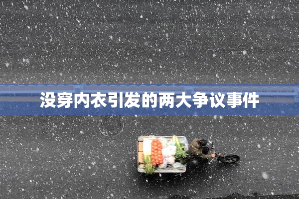 没穿内衣引发的两大争议事件