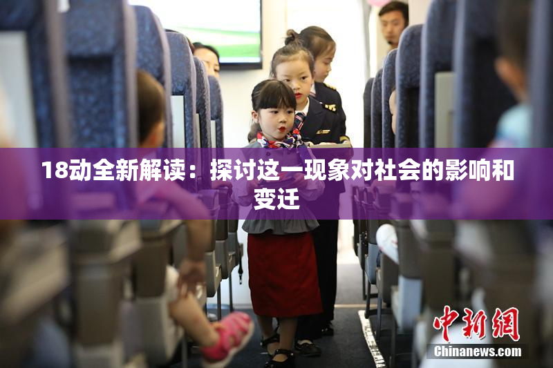 18动全新解读：探讨这一现象对社会的影响和变迁