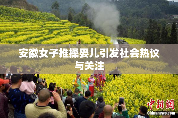 安徽女子推搡婴儿引发社会热议与关注