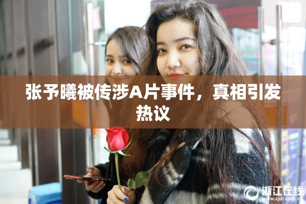 张予曦被传涉A片事件，真相引发热议