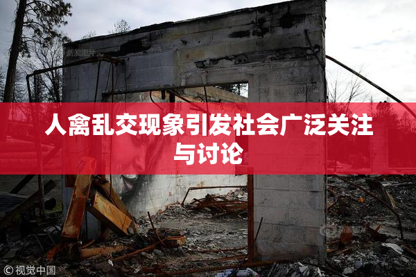 人禽乱交现象引发社会广泛关注与讨论
