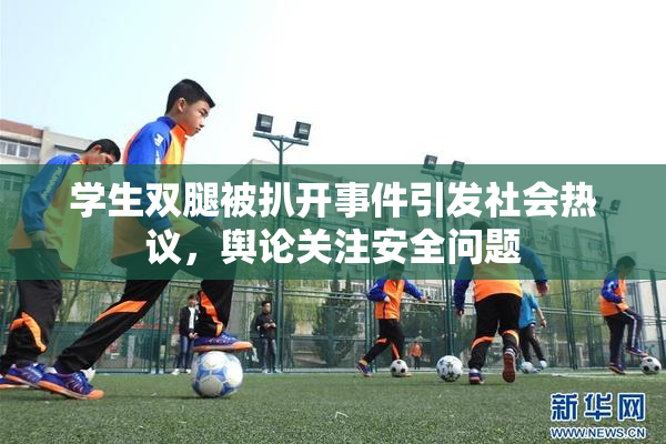 学生双腿被扒开事件引发社会热议，舆论关注安全问题