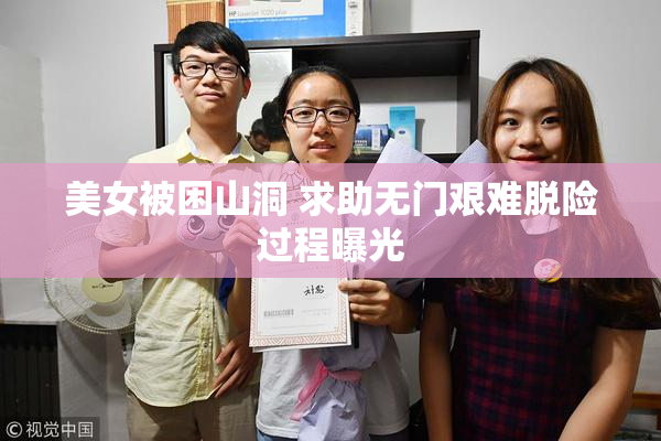 美女被困山洞 求助无门艰难脱险过程曝光
