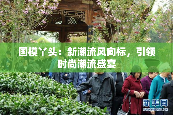 国模丫头：新潮流风向标，引领时尚潮流盛宴