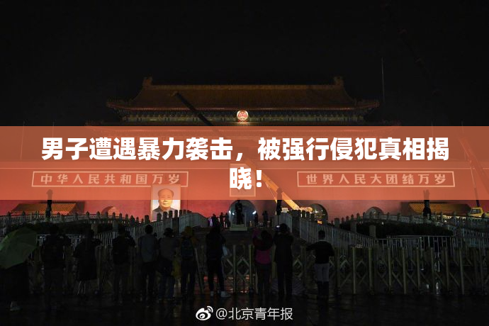 男子遭遇暴力袭击，被强行侵犯真相揭晓！