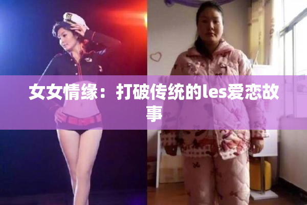 女女情缘：打破传统的les爱恋故事