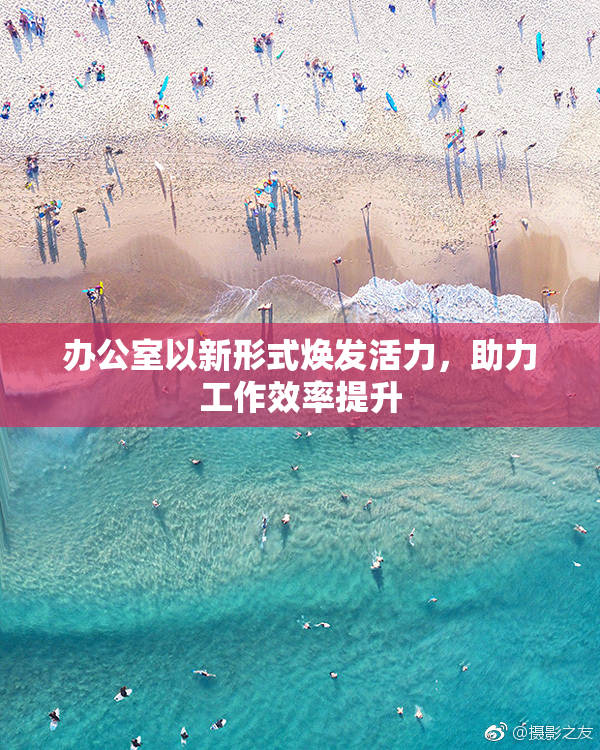 办公室以新形式焕发活力，助力工作效率提升
