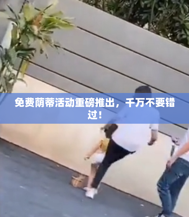 免费荫蒂活动重磅推出，千万不要错过！