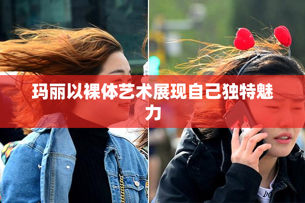 玛丽以裸体艺术展现自己独特魅力