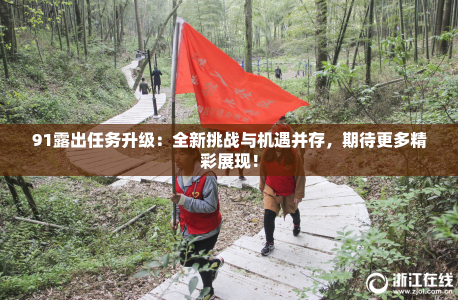 91露出任务升级：全新挑战与机遇并存，期待更多精彩展现！