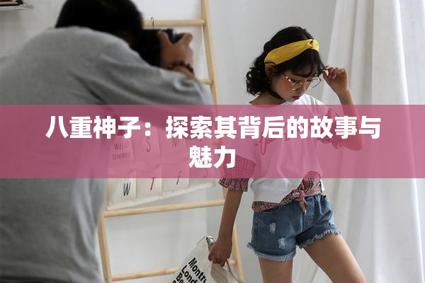 八重神子：探索其背后的故事与魅力