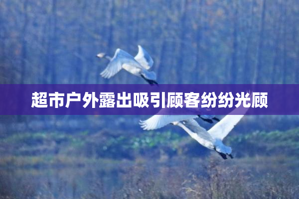 超市户外露出吸引顾客纷纷光顾