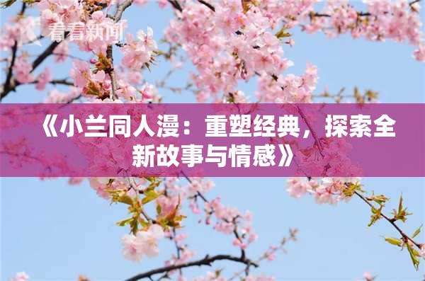 《小兰同人漫：重塑经典，探索全新故事与情感》