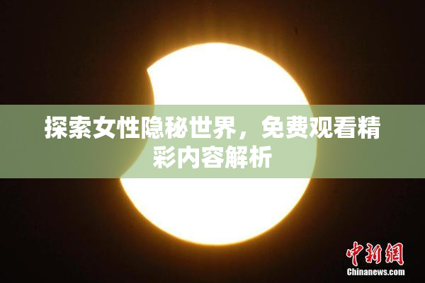 探索女性隐秘世界，免费观看精彩内容解析