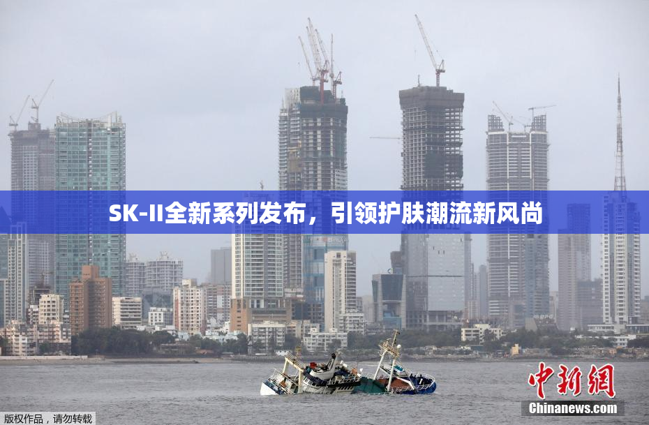 SK-II全新系列发布，引领护肤潮流新风尚